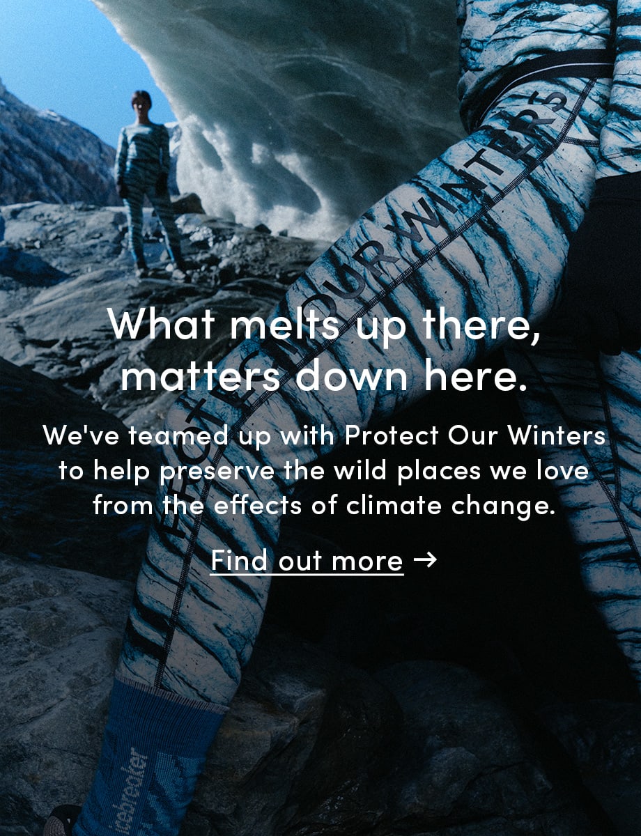 What melts up there, matters down here. We've teamed up with protect our winters to help preserve the wild places we love from the effect of climate change. Click this marketing insert to find out more.